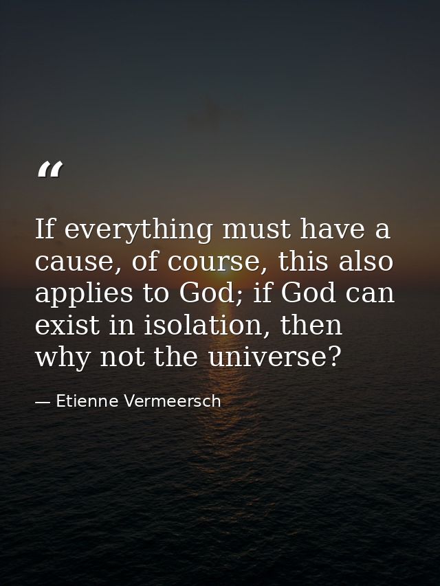If everything must have a cause, of course, this also applies to God; if God can exist in isolation, then why not the un — Etienne Vermeersch