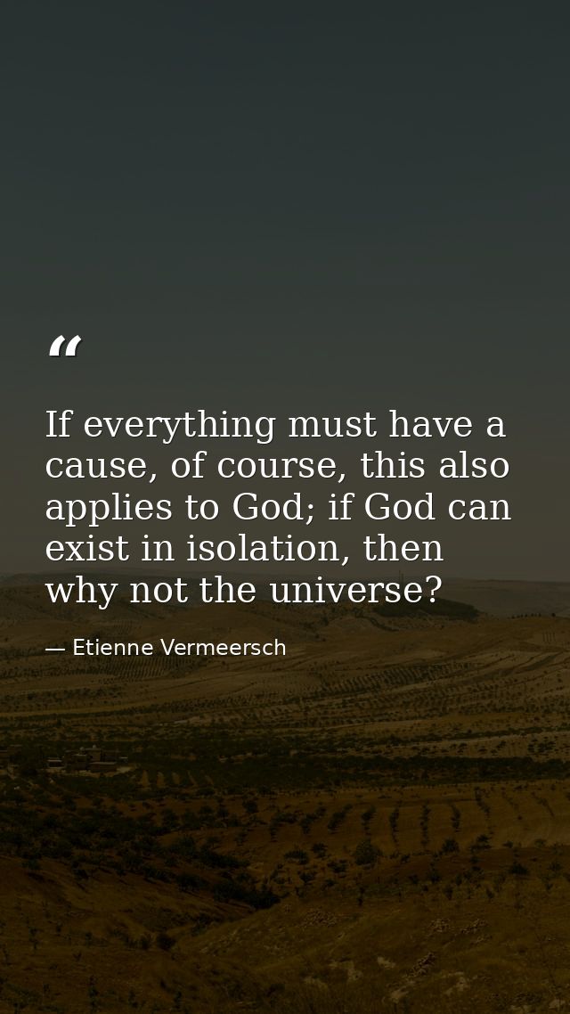 If everything must have a cause, of course, this also applies to God; if God can exist in isolation, then why not the un — Etienne Vermeersch