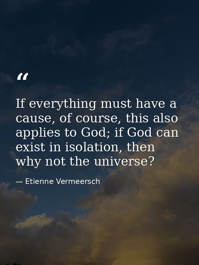 If everything must have a cause, of course, this also applies to God; if God can exist in isolation, then why not the un — Etienne Vermeersch