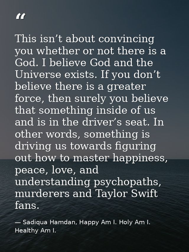 This isn’t about convincing you whether or not there is a God. I believe God and the Universe exists. If you don’t belie — Sadiqua Hamdan, Happy Am I. Holy Am I. Healthy Am I.
