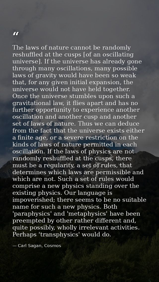 The laws of nature cannot be randomly reshuffled at the cusps [of an oscillating universe]. If the universe has already  — Carl Sagan, Cosmos