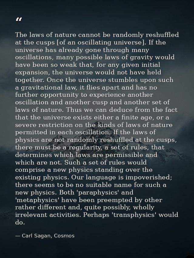 The laws of nature cannot be randomly reshuffled at the cusps [of an oscillating universe]. If the universe has already  — Carl Sagan, Cosmos