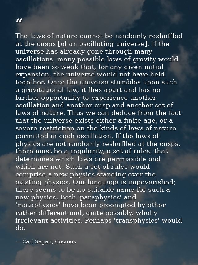 The laws of nature cannot be randomly reshuffled at the cusps [of an oscillating universe]. If the universe has already  — Carl Sagan, Cosmos