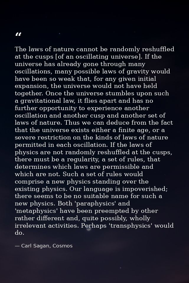 The laws of nature cannot be randomly reshuffled at the cusps [of an oscillating universe]. If the universe has already  — Carl Sagan, Cosmos
