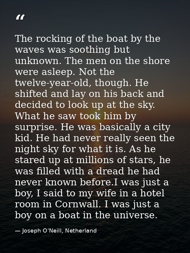 The rocking of the boat by the waves was soothing but unknown. The men on the shore were asleep. Not the twelve-year-old — Joseph O'Neill, Netherland