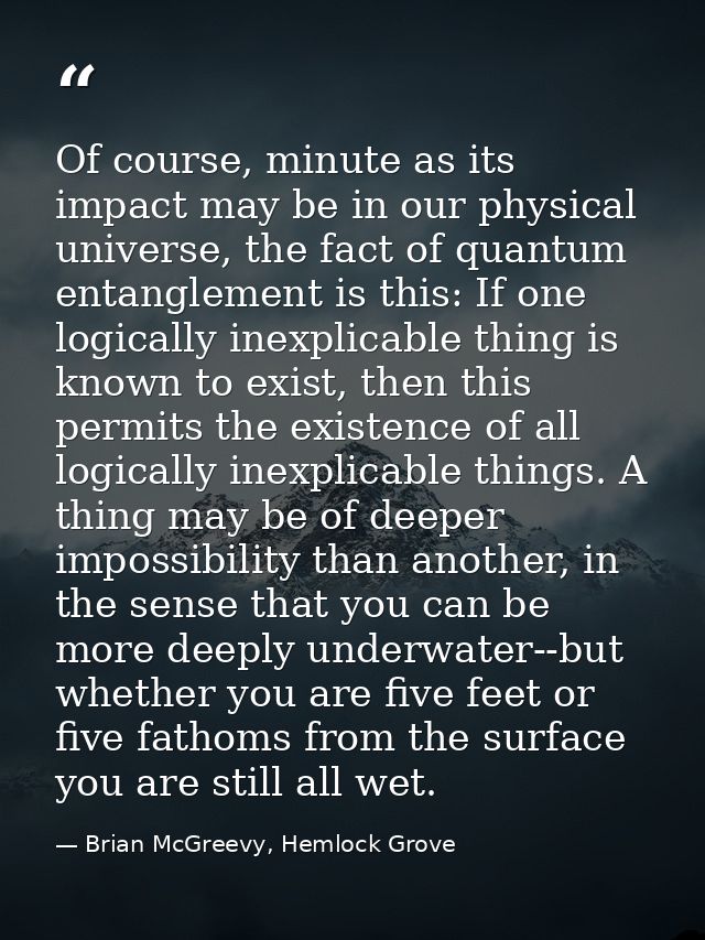 Of course, minute as its impact may be in our physical universe, the fact of quantum entanglement is this: If one logica — Brian McGreevy, Hemlock Grove
