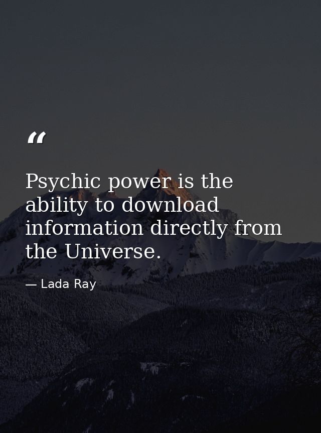 Psychic power is the ability to download information directly from the Universe. — Lada Ray