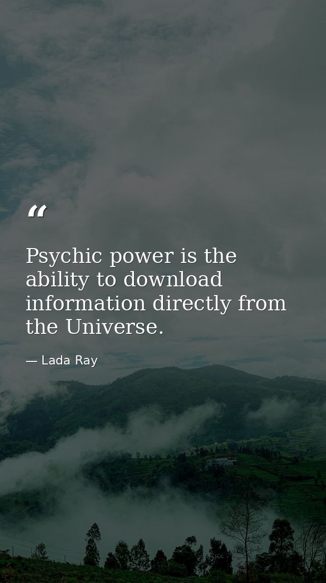 Psychic power is the ability to download information directly from the Universe. — Lada Ray