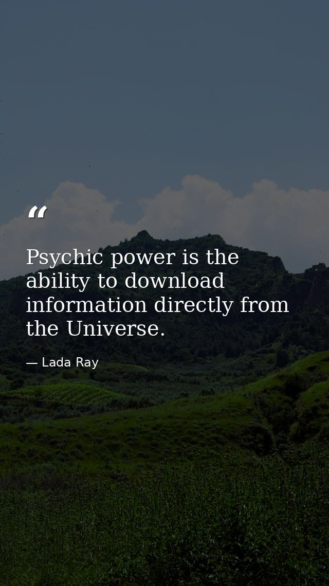 Psychic power is the ability to download information directly from the Universe. — Lada Ray