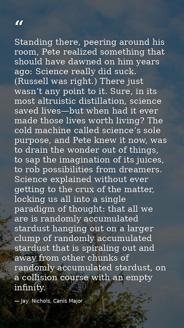 Standing there, peering around his room, Pete realized something that should have dawned on him years ago: Science reall — Jay  Nichols, Canis Major