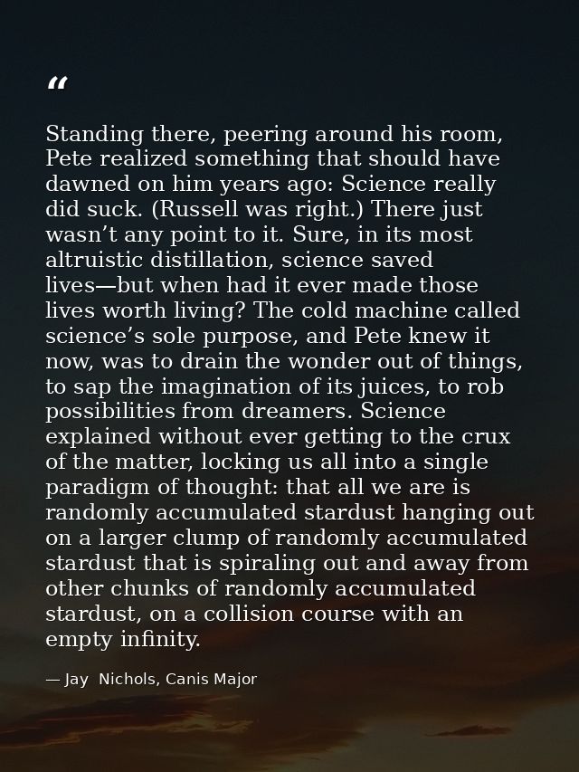 Standing there, peering around his room, Pete realized something that should have dawned on him years ago: Science reall — Jay  Nichols, Canis Major