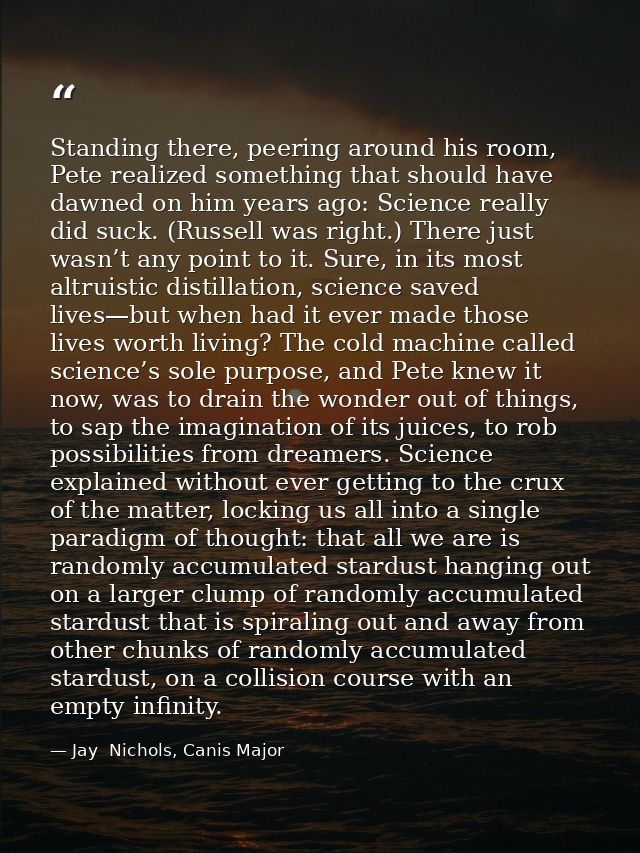 Standing there, peering around his room, Pete realized something that should have dawned on him years ago: Science reall — Jay  Nichols, Canis Major