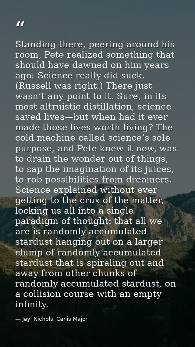 Standing there, peering around his room, Pete realized something that should have dawned on him years ago: Science reall — Jay  Nichols, Canis Major