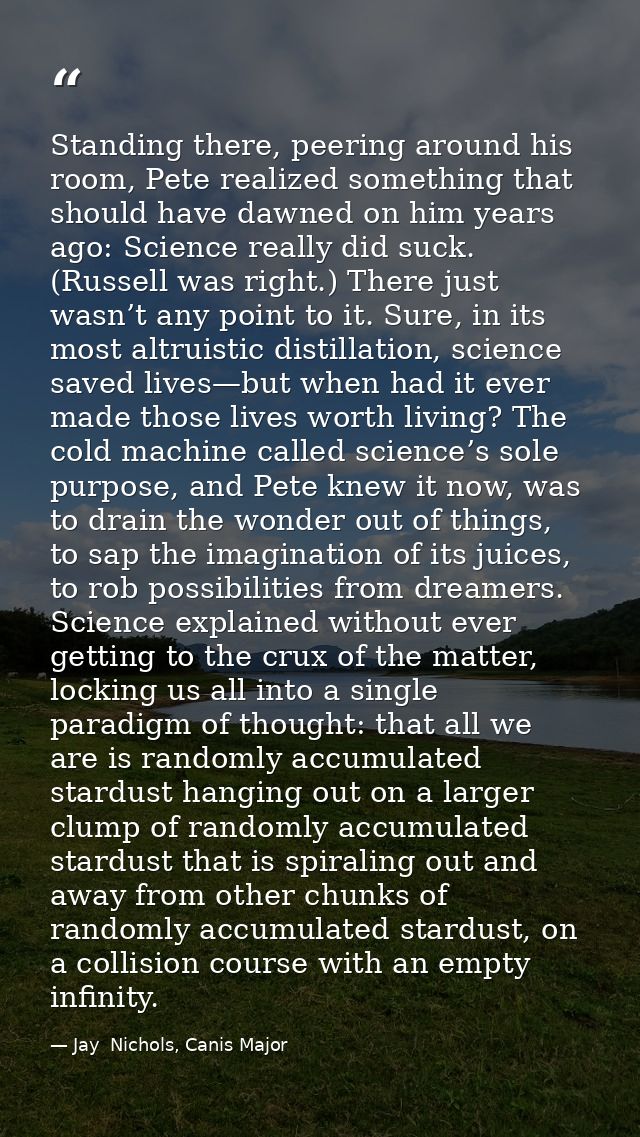 Standing there, peering around his room, Pete realized something that should have dawned on him years ago: Science reall — Jay  Nichols, Canis Major