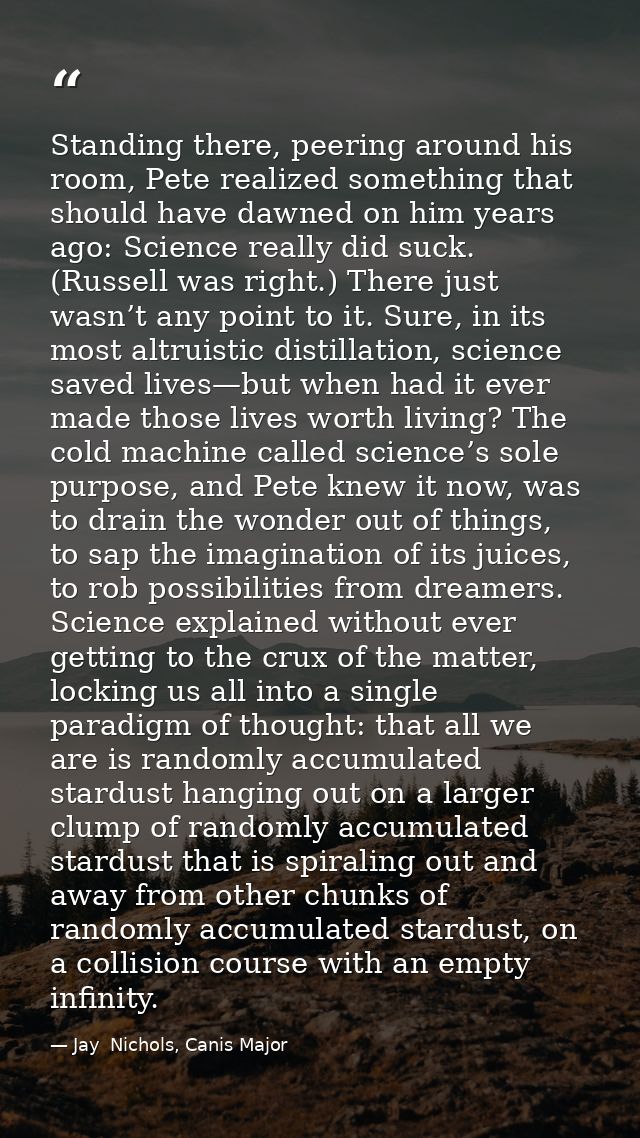 Standing there, peering around his room, Pete realized something that should have dawned on him years ago: Science reall — Jay  Nichols, Canis Major