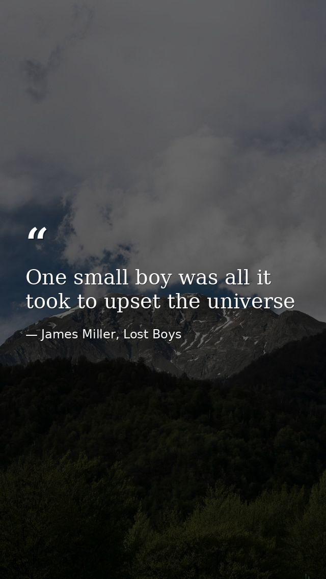 One small boy was all it took to upset the universe — James Miller, Lost Boys