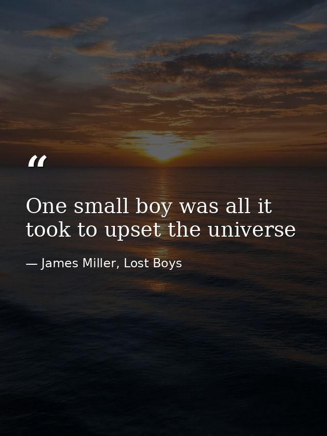One small boy was all it took to upset the universe — James Miller, Lost Boys