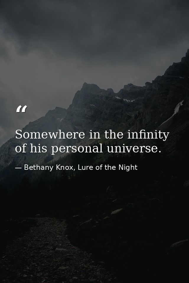 Somewhere in the infinity of his personal universe. — Bethany Knox, Lure of the Night