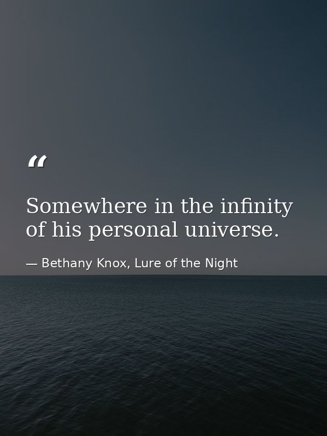 Somewhere in the infinity of his personal universe. — Bethany Knox, Lure of the Night