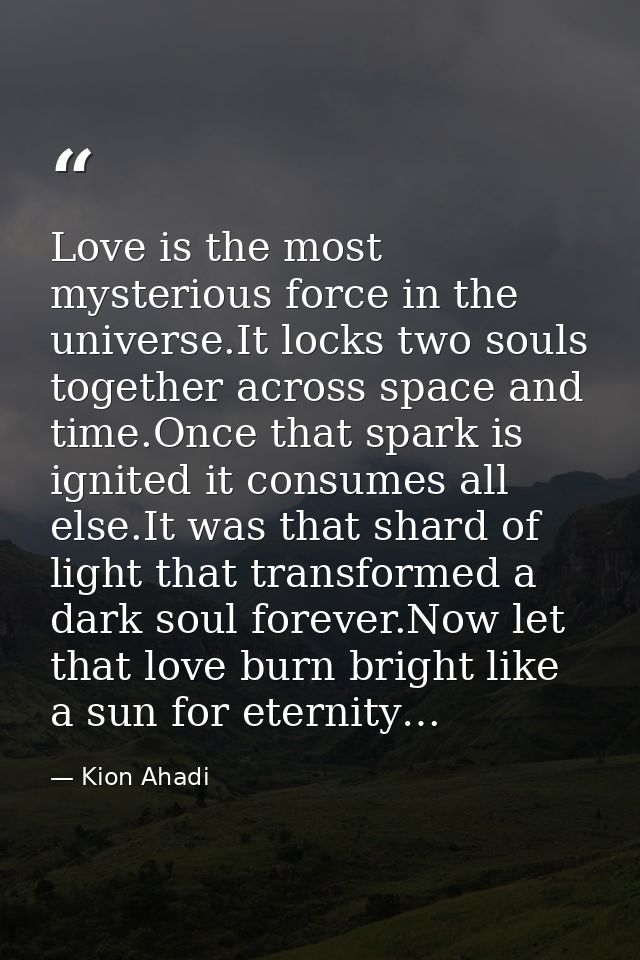 Love is the most mysterious force in the universe.It locks two souls together across space and time.Once that spark is i — Kion Ahadi
