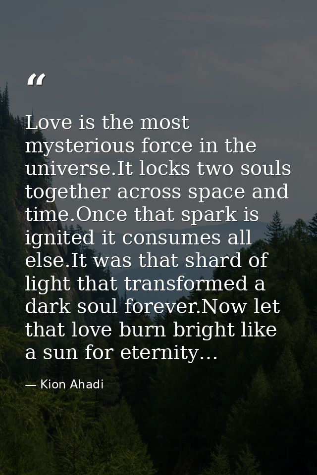 Love is the most mysterious force in the universe.It locks two souls together across space and time.Once that spark is i — Kion Ahadi