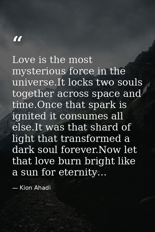Love is the most mysterious force in the universe.It locks two souls together across space and time.Once that spark is i — Kion Ahadi