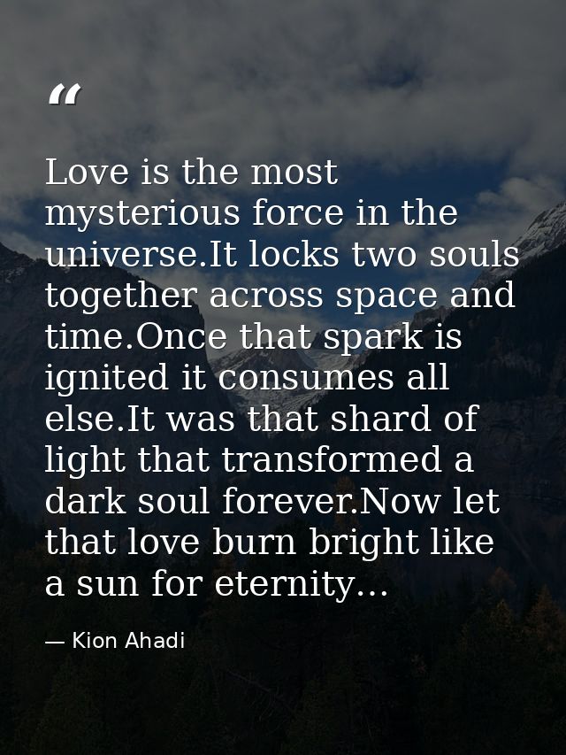 Love is the most mysterious force in the universe.It locks two souls together across space and time.Once that spark is i — Kion Ahadi