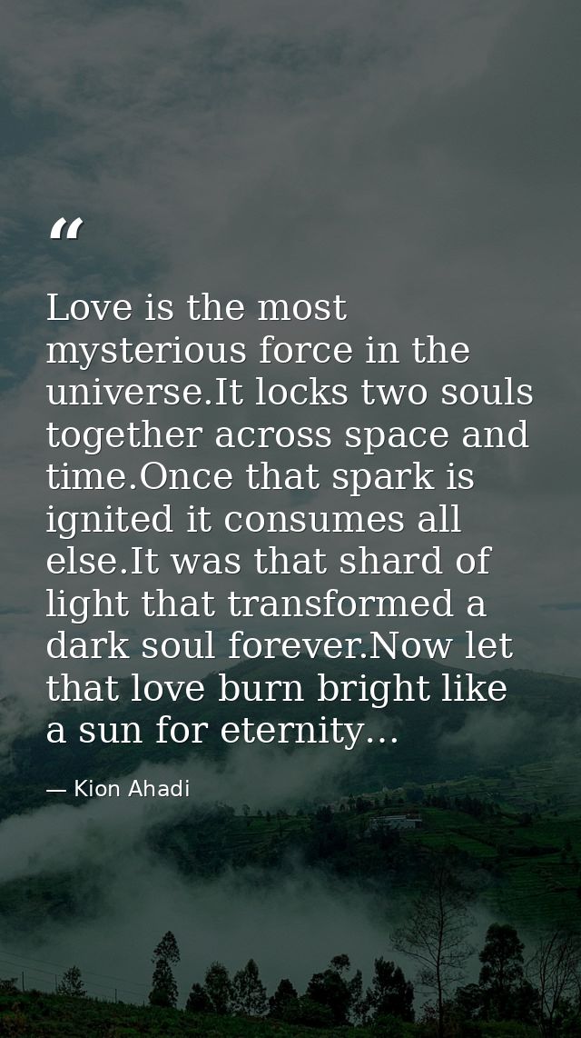 Love is the most mysterious force in the universe.It locks two souls together across space and time.Once that spark is i — Kion Ahadi