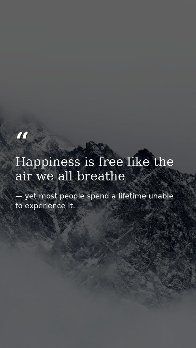 Happiness is free like the air we all breathe — yet most people spend a lifetime unable to experience it.