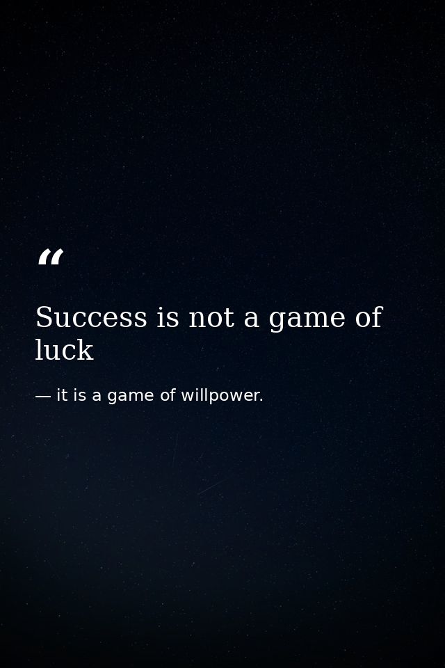 Success is not a game of luck — it is a game of willpower.
