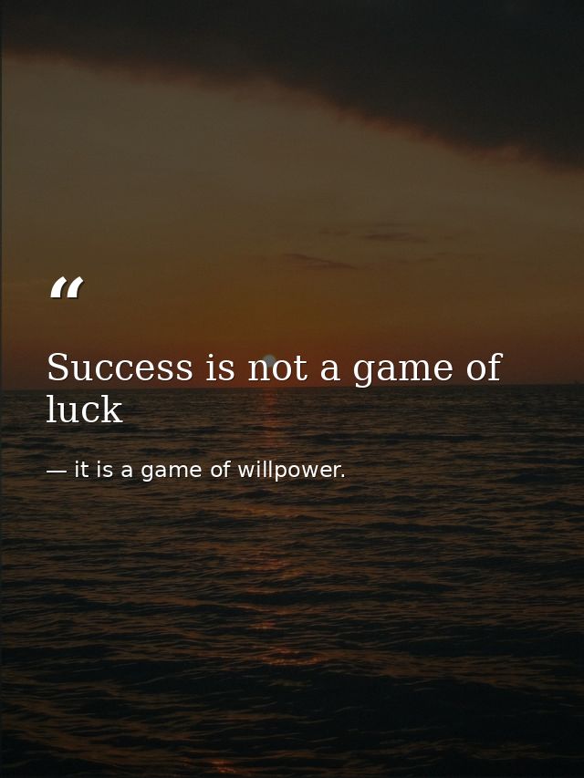 Success is not a game of luck — it is a game of willpower.