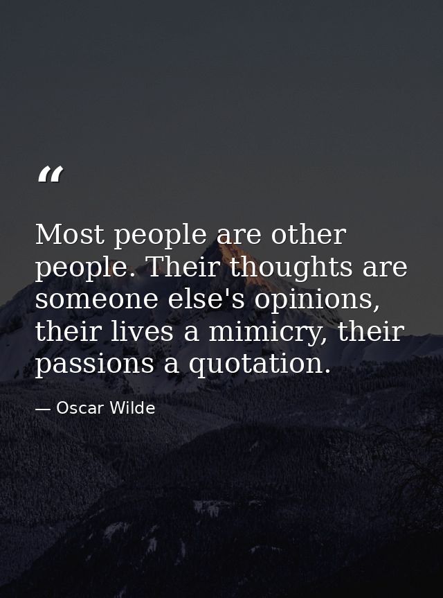 Most people are other people. Their thoughts are someone else's opinions, their lives a mimicry, their passions a quotat — Oscar Wilde
