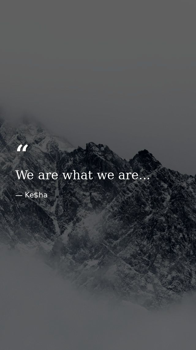We are what we are... — Ke$ha