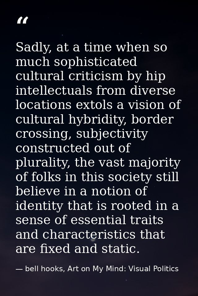 Sadly, at a time when so much sophisticated cultural criticism by hip intellectuals from diverse locations extols a visi — bell hooks, Art on My Mind: Visual Politics