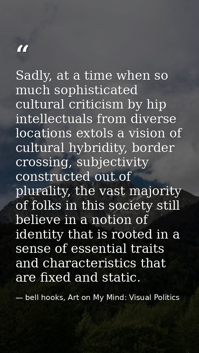Sadly, at a time when so much sophisticated cultural criticism by hip intellectuals from diverse locations extols a visi — bell hooks, Art on My Mind: Visual Politics
