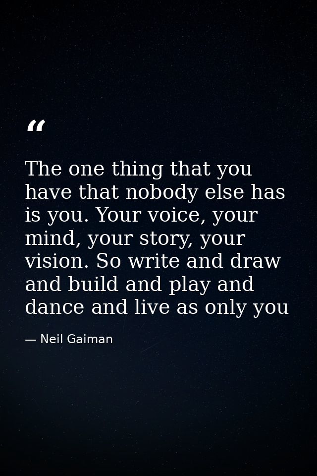 The one thing that you have that nobody else has is you. Your voice, your mind, your story, your vision. So write and dr — Neil Gaiman