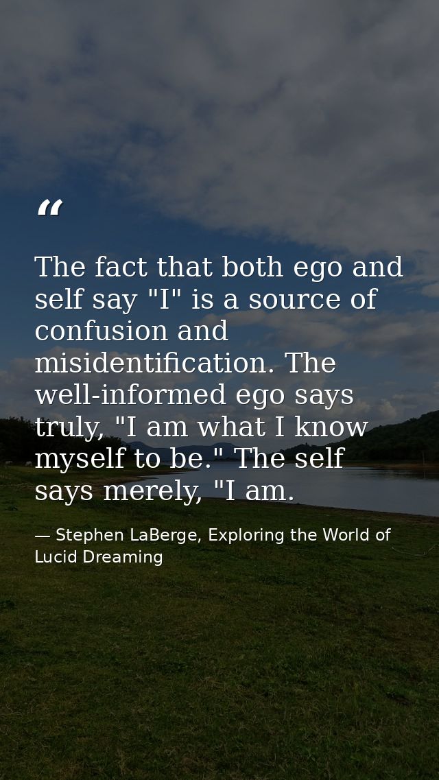 The fact that both ego and self say "I" is a source of confusion and misidentification. The well-informed ego says truly — Stephen LaBerge, Exploring the World of Lucid Dreaming