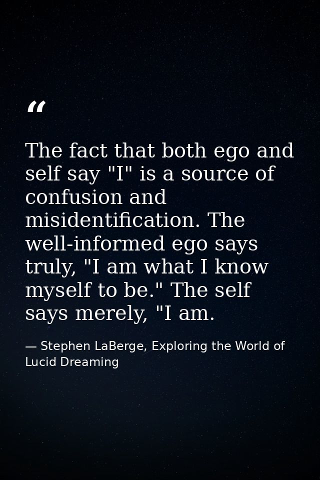 The fact that both ego and self say "I" is a source of confusion and misidentification. The well-informed ego says truly — Stephen LaBerge, Exploring the World of Lucid Dreaming