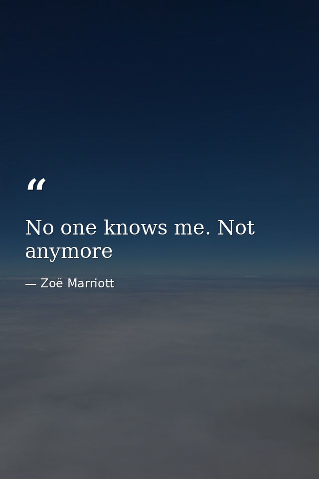 No one knows me. Not anymore — Zoë Marriott