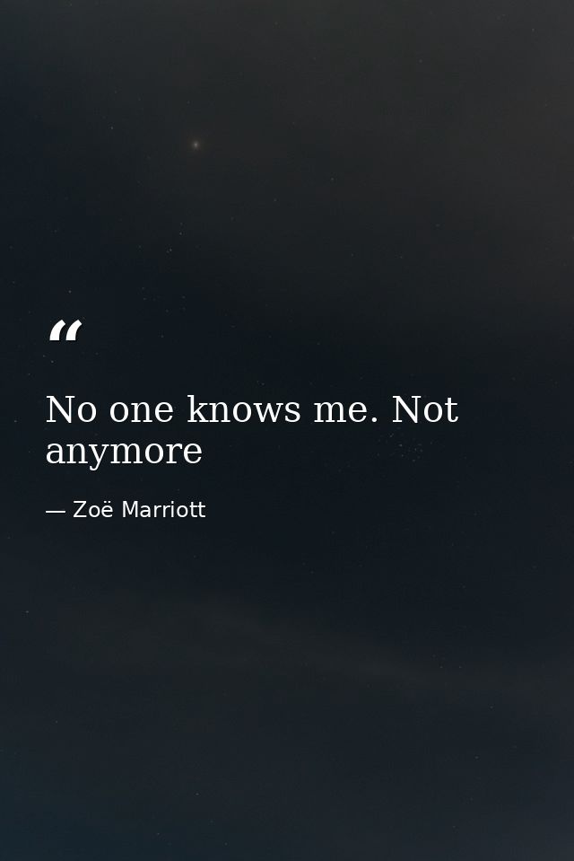 No one knows me. Not anymore — Zoë Marriott