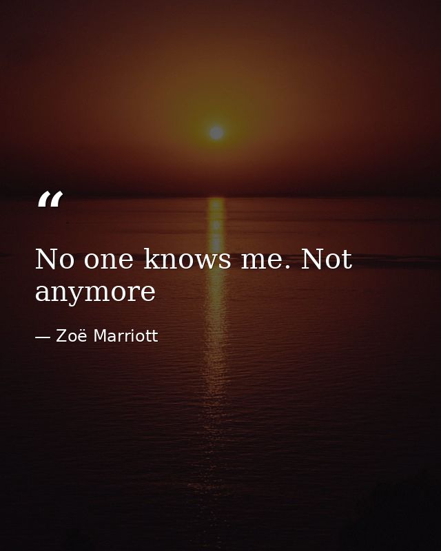 No one knows me. Not anymore — Zoë Marriott