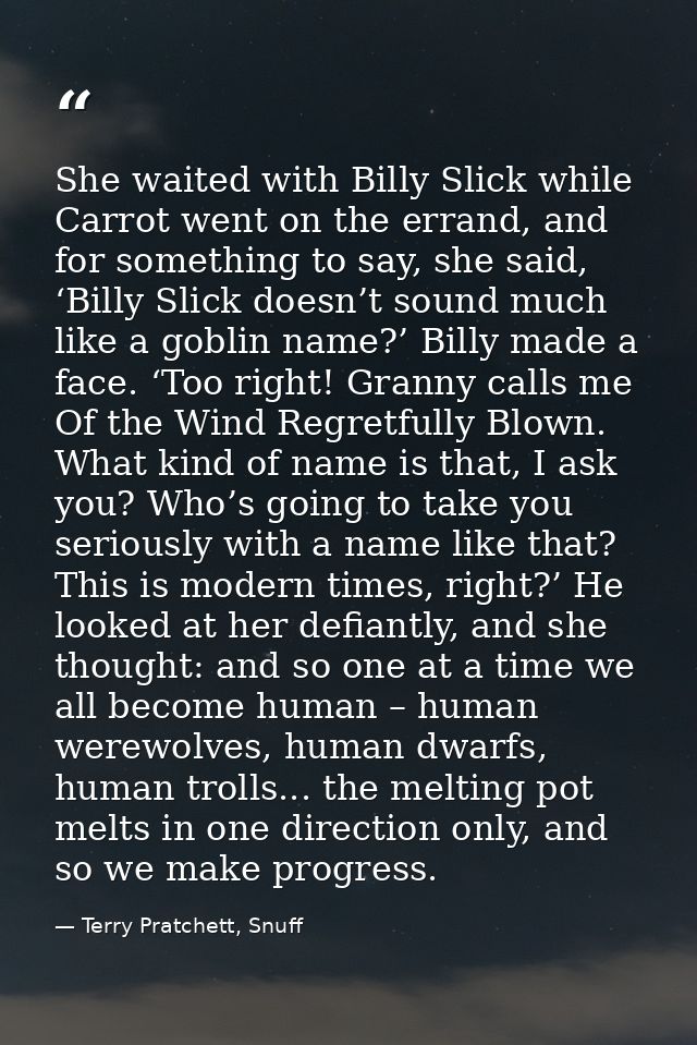 She waited with Billy Slick while Carrot went on the errand, and for something to say, she said, ‘Billy Slick doesn’t so — Terry Pratchett, Snuff