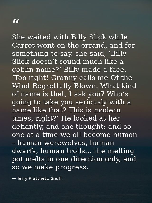 She waited with Billy Slick while Carrot went on the errand, and for something to say, she said, ‘Billy Slick doesn’t so — Terry Pratchett, Snuff