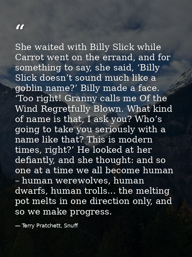 She waited with Billy Slick while Carrot went on the errand, and for something to say, she said, ‘Billy Slick doesn’t so — Terry Pratchett, Snuff