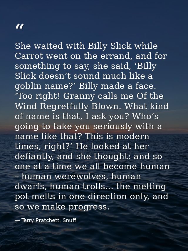 She waited with Billy Slick while Carrot went on the errand, and for something to say, she said, ‘Billy Slick doesn’t so — Terry Pratchett, Snuff