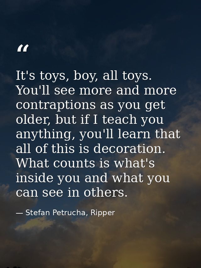 It's toys, boy, all toys. You'll see more and more contraptions as you get older, but if I teach you anything, you'll le — Stefan Petrucha, Ripper