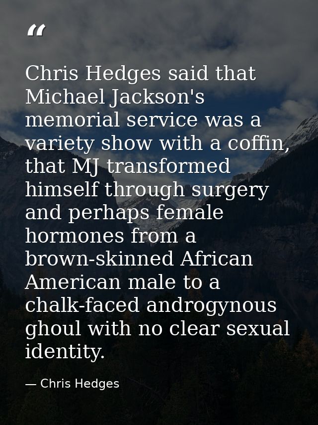 Chris Hedges said that Michael Jackson's memorial service was a variety show with a coffin, that MJ transformed himself  — Chris Hedges