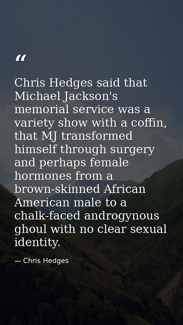 Chris Hedges said that Michael Jackson's memorial service was a variety show with a coffin, that MJ transformed himself  — Chris Hedges