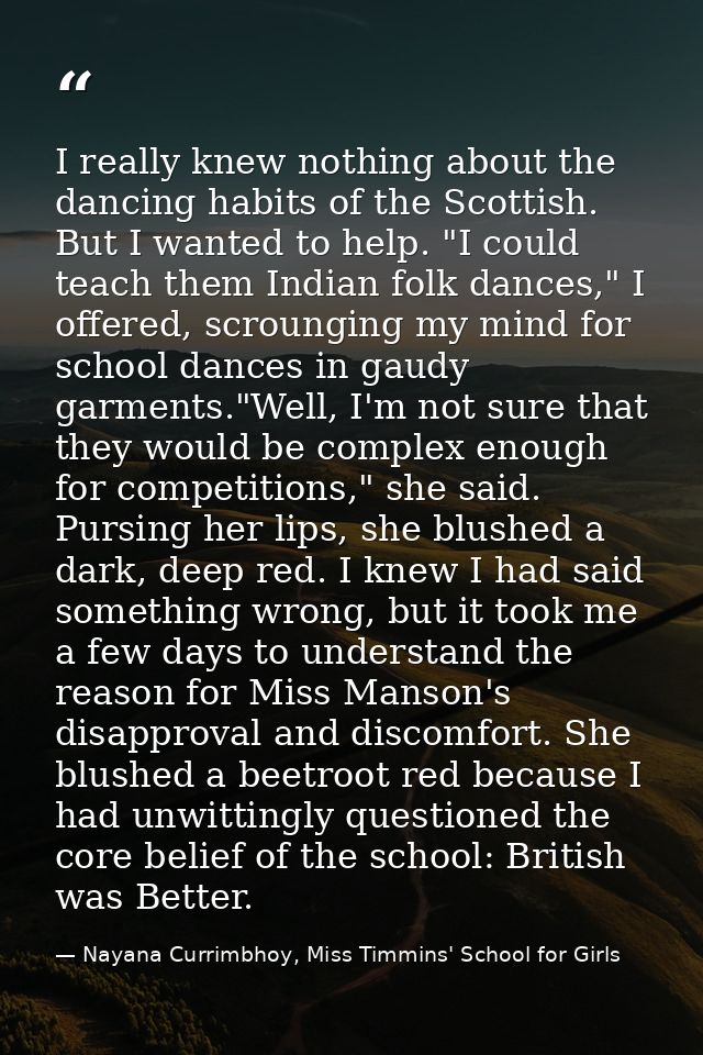 I really knew nothing about the dancing habits of the Scottish. But I wanted to help. "I could teach them Indian folk da — Nayana Currimbhoy, Miss Timmins' School for Girls