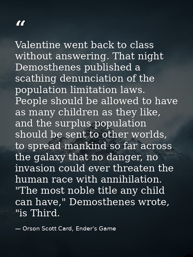 Valentine went back to class without answering. That night Demosthenes published a scathing denunciation of the populati — Orson Scott Card, Ender's Game